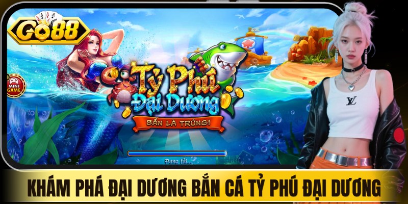 Khám phá đại dương bắn cá tỷ phú đại dương đồ họa 3D